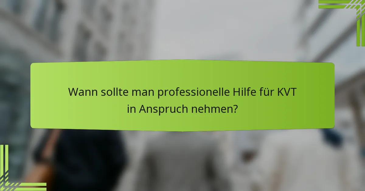 Wann sollte man professionelle Hilfe für KVT in Anspruch nehmen?