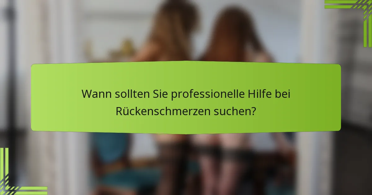 Wann sollten Sie professionelle Hilfe bei Rückenschmerzen suchen?
