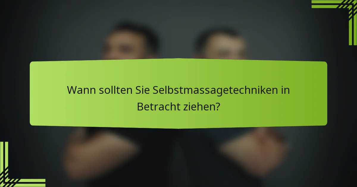 Wann sollten Sie Selbstmassagetechniken in Betracht ziehen?