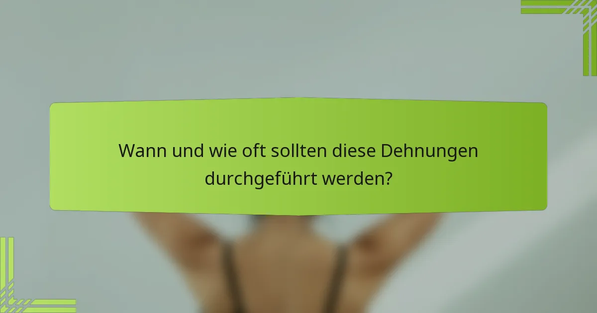 Wann und wie oft sollten diese Dehnungen durchgeführt werden?