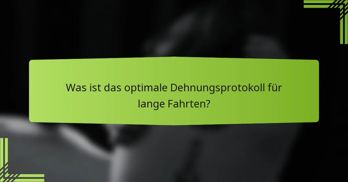Was ist das optimale Dehnungsprotokoll für lange Fahrten?