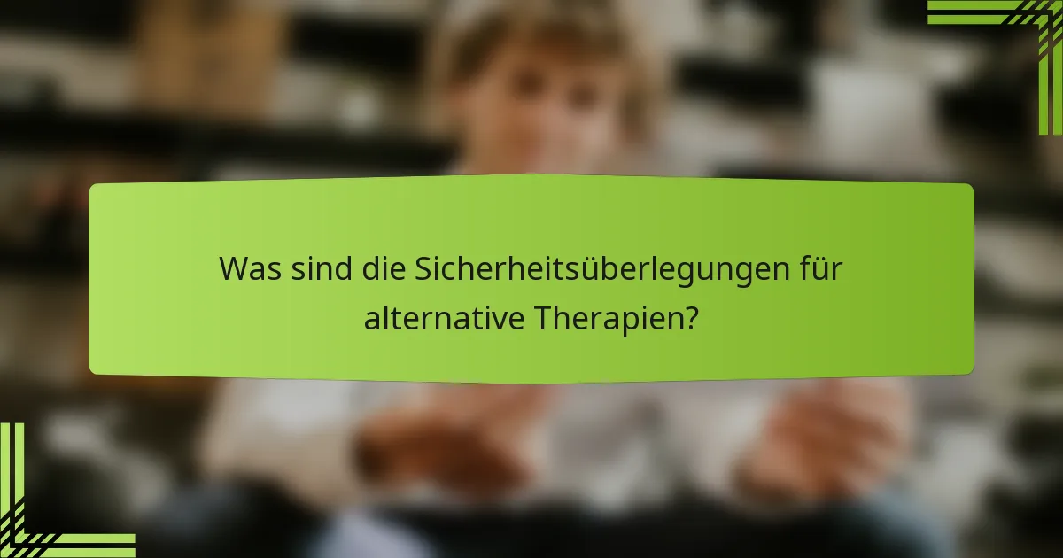 Was sind die Sicherheitsüberlegungen für alternative Therapien?