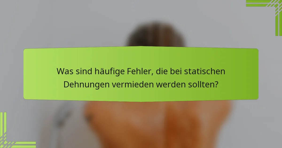 Was sind häufige Fehler, die bei statischen Dehnungen vermieden werden sollten?