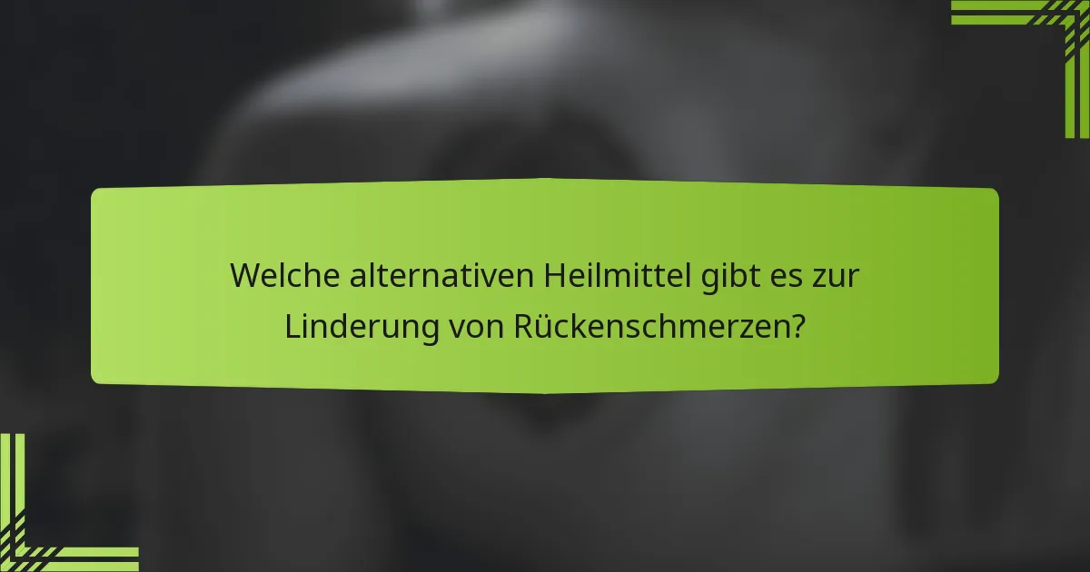 Welche alternativen Heilmittel gibt es zur Linderung von Rückenschmerzen?