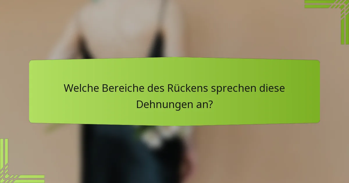 Welche Bereiche des Rückens sprechen diese Dehnungen an?