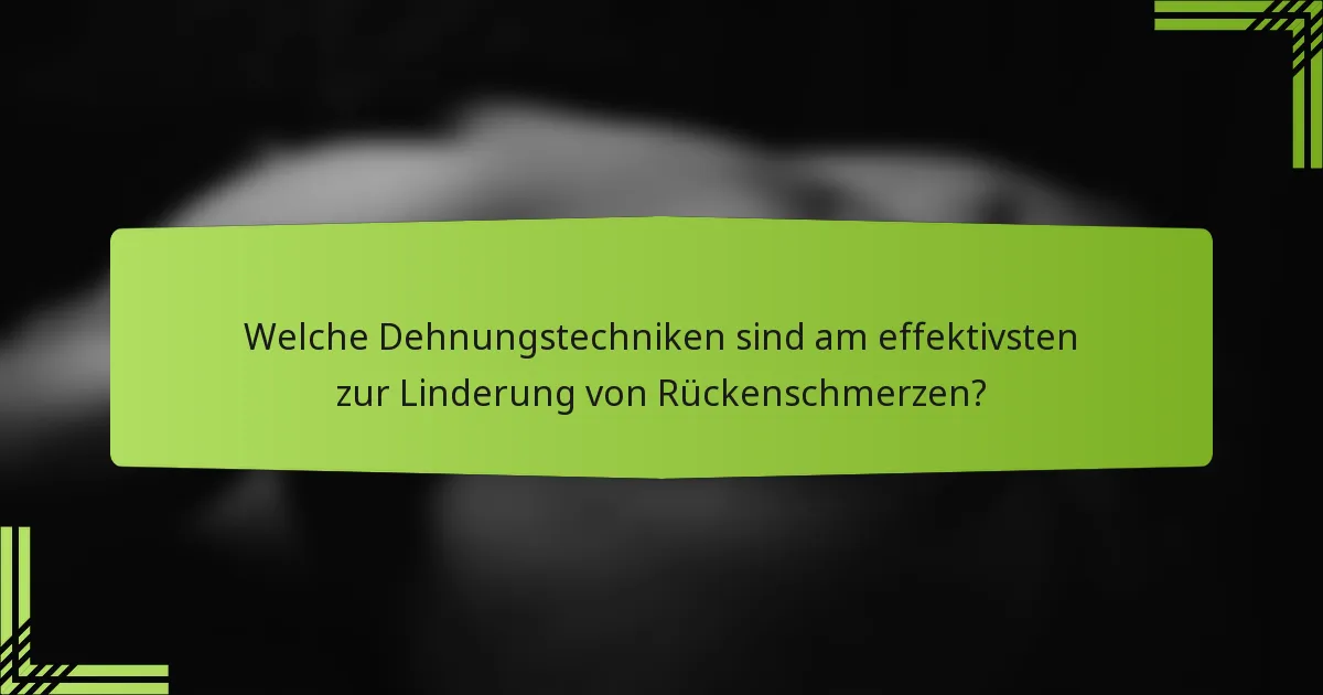 Welche Dehnungstechniken sind am effektivsten zur Linderung von Rückenschmerzen?