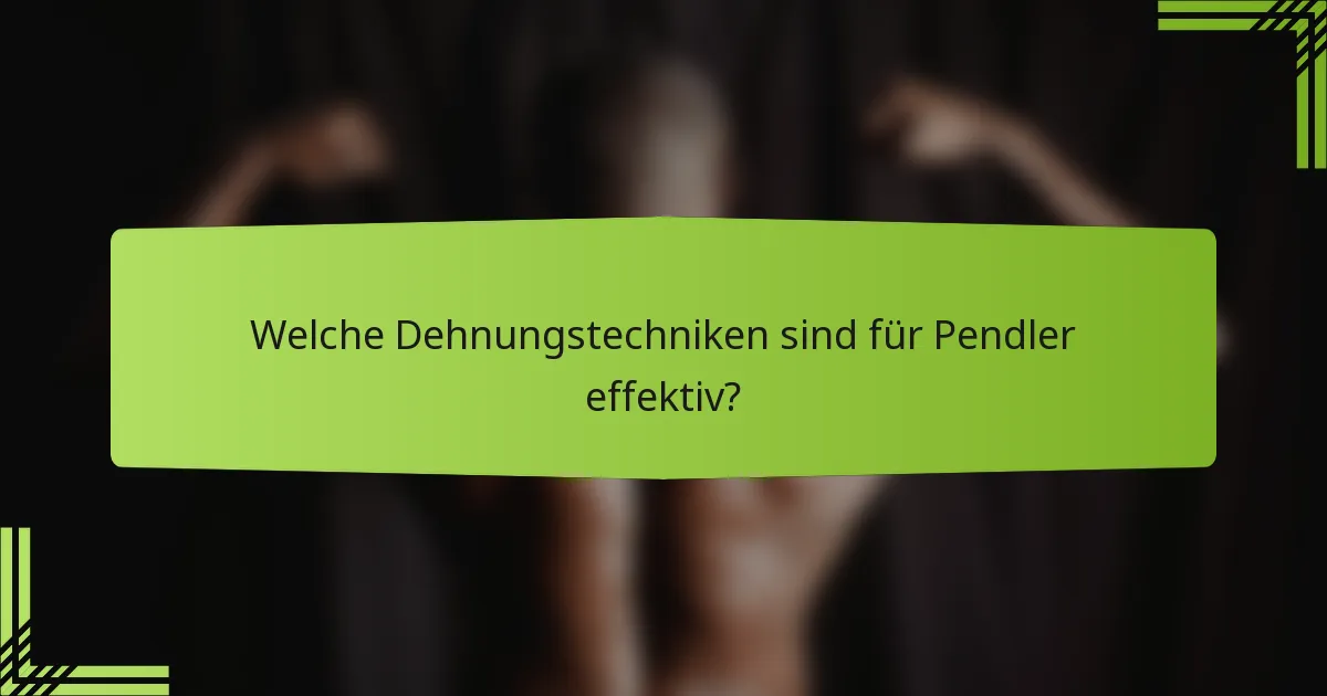 Welche Dehnungstechniken sind für Pendler effektiv?