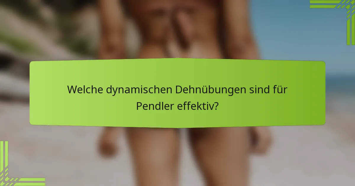Welche dynamischen Dehnübungen sind für Pendler effektiv?