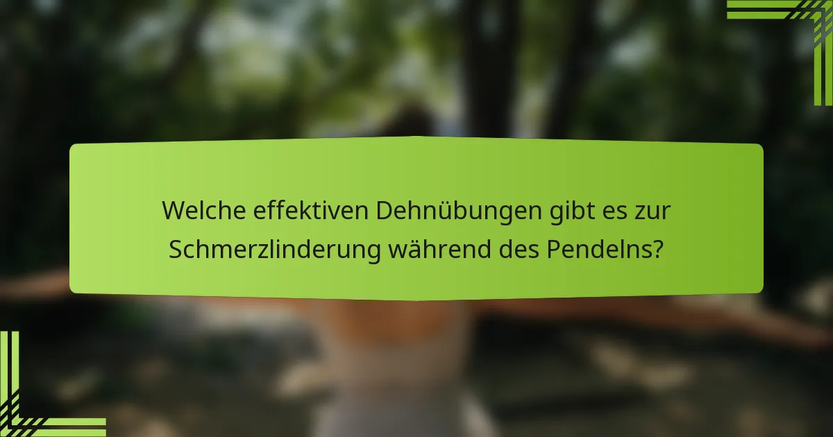 Welche effektiven Dehnübungen gibt es zur Schmerzlinderung während des Pendelns?