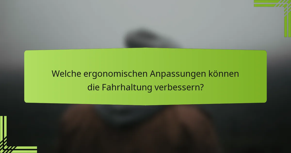 Welche ergonomischen Anpassungen können die Fahrhaltung verbessern?