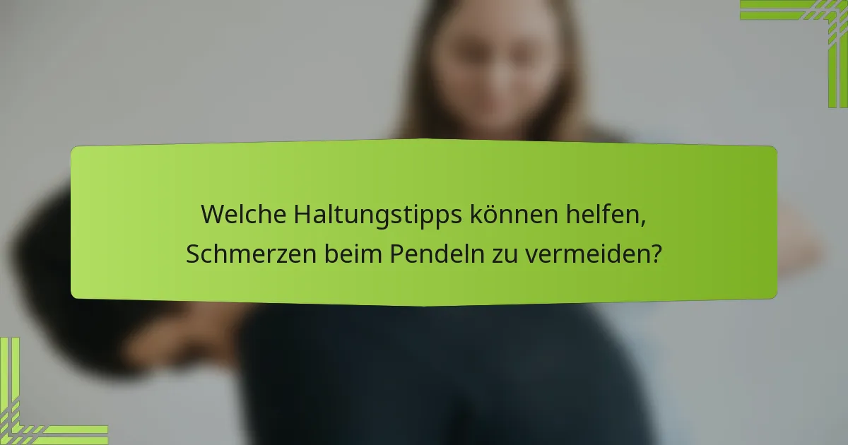 Welche Haltungstipps können helfen, Schmerzen beim Pendeln zu vermeiden?