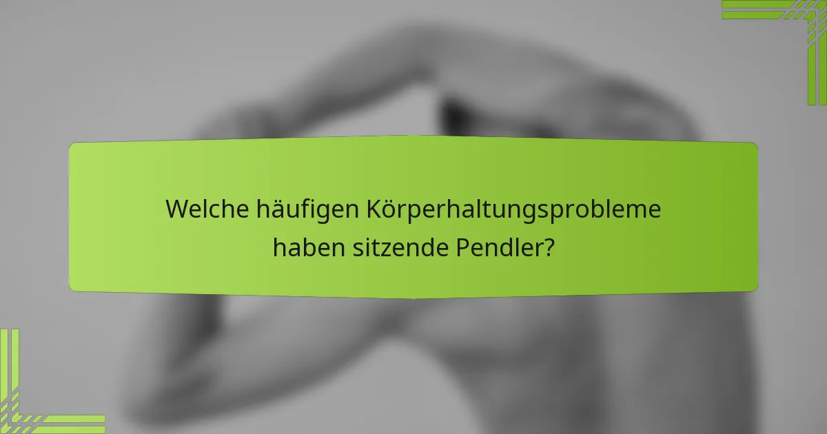 Welche häufigen Körperhaltungsprobleme haben sitzende Pendler?