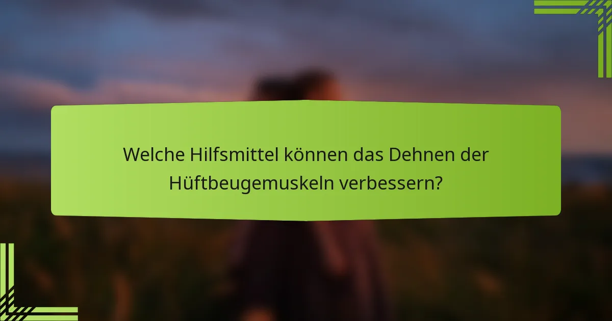 Welche Hilfsmittel können das Dehnen der Hüftbeugemuskeln verbessern?