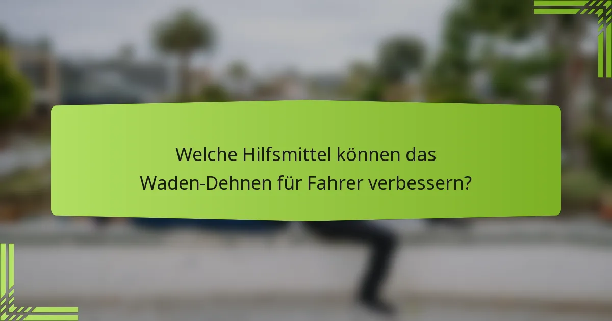 Welche Hilfsmittel können das Waden-Dehnen für Fahrer verbessern?