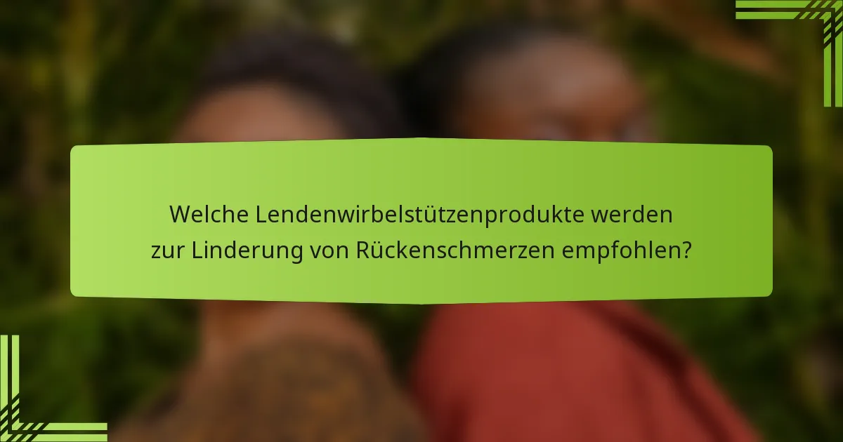 Welche Lendenwirbelstützenprodukte werden zur Linderung von Rückenschmerzen empfohlen?