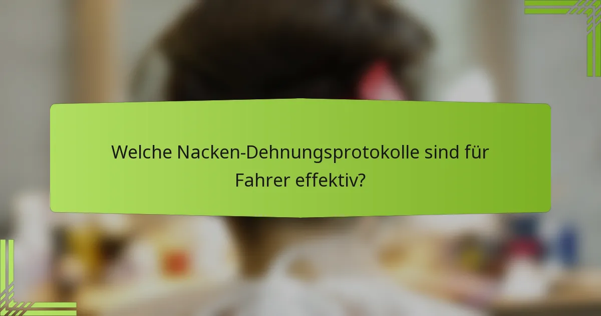 Welche Nacken-Dehnungsprotokolle sind für Fahrer effektiv?