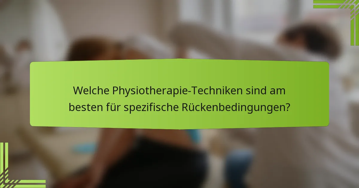 Welche Physiotherapie-Techniken sind am besten für spezifische Rückenbedingungen?