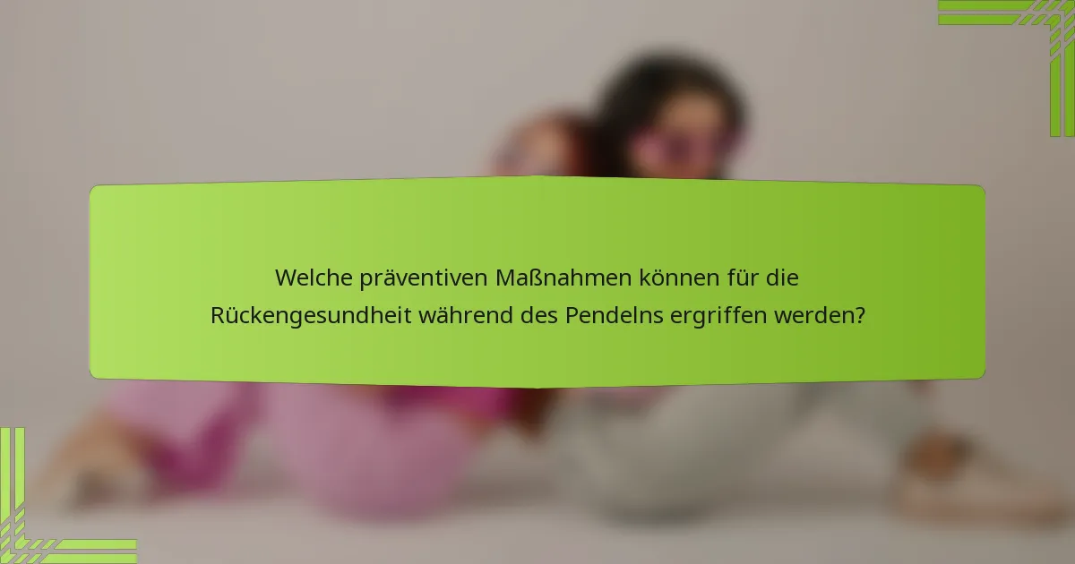 Welche präventiven Maßnahmen können für die Rückengesundheit während des Pendelns ergriffen werden?