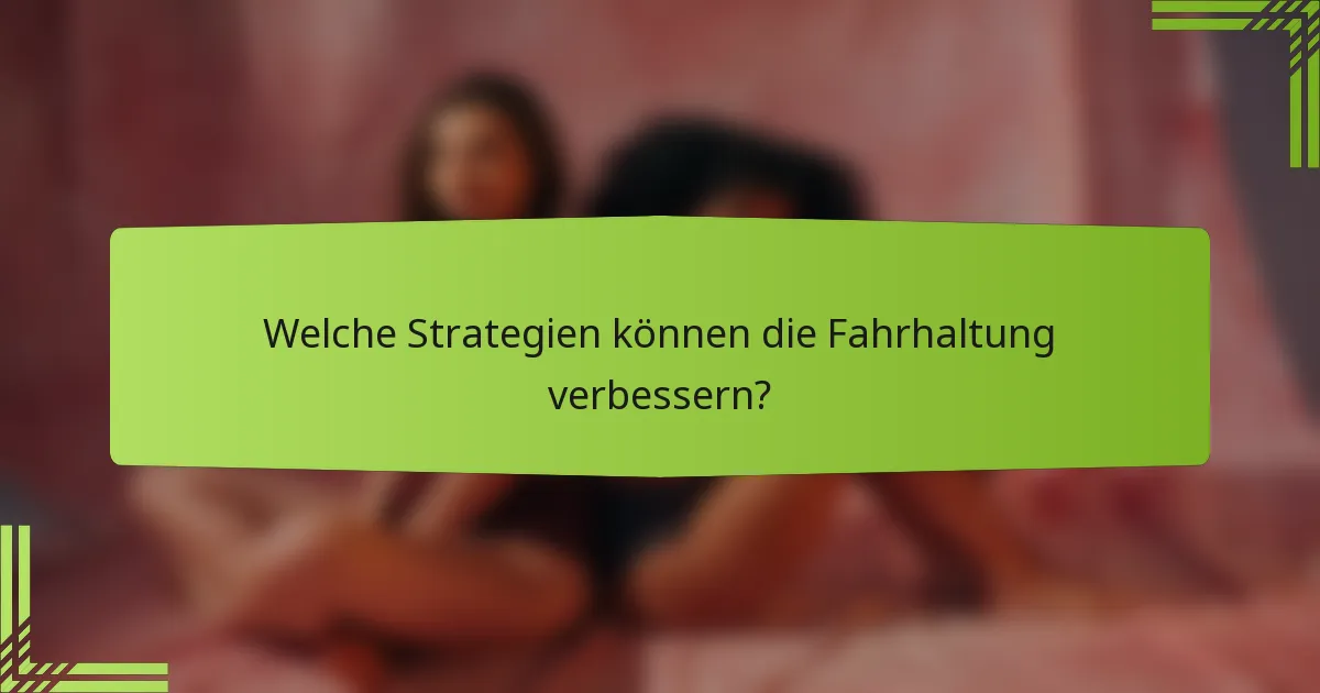 Welche Strategien können die Fahrhaltung verbessern?
