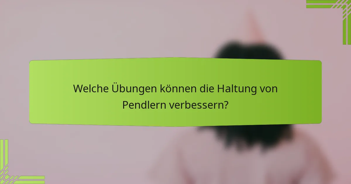 Welche Übungen können die Haltung von Pendlern verbessern?