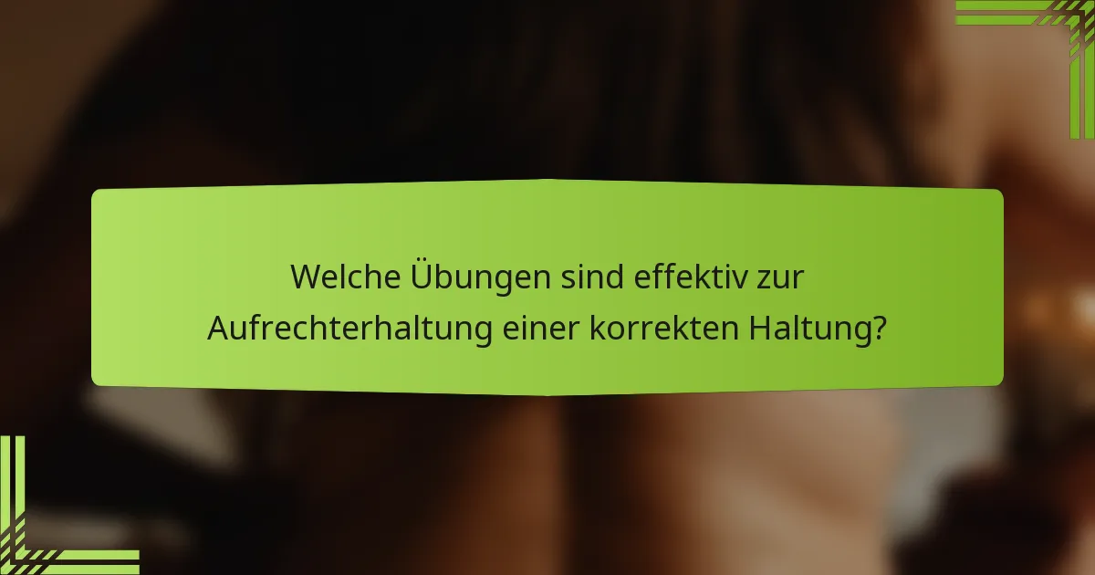 Welche Übungen sind effektiv zur Aufrechterhaltung einer korrekten Haltung?