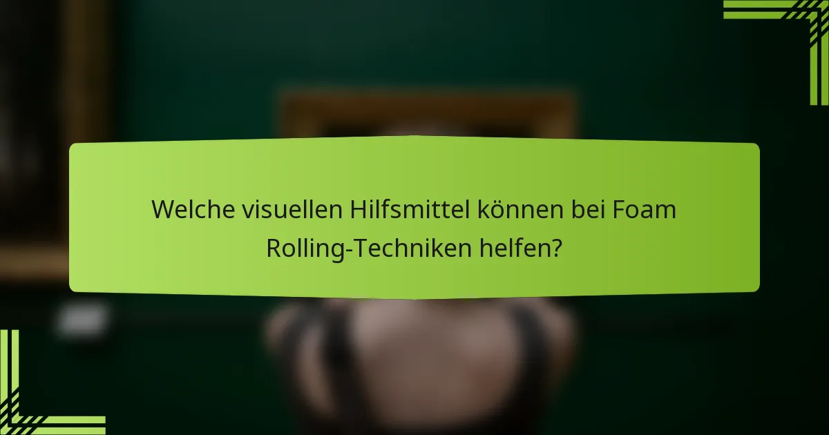 Welche visuellen Hilfsmittel können bei Foam Rolling-Techniken helfen?
