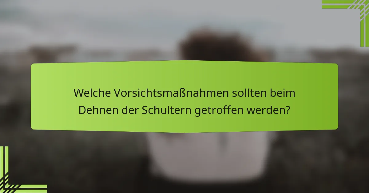 Welche Vorsichtsmaßnahmen sollten beim Dehnen der Schultern getroffen werden?