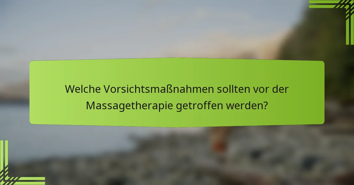 Welche Vorsichtsmaßnahmen sollten vor der Massagetherapie getroffen werden?