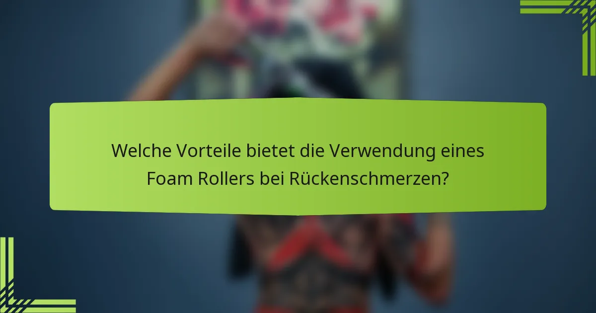 Welche Vorteile bietet die Verwendung eines Foam Rollers bei Rückenschmerzen?