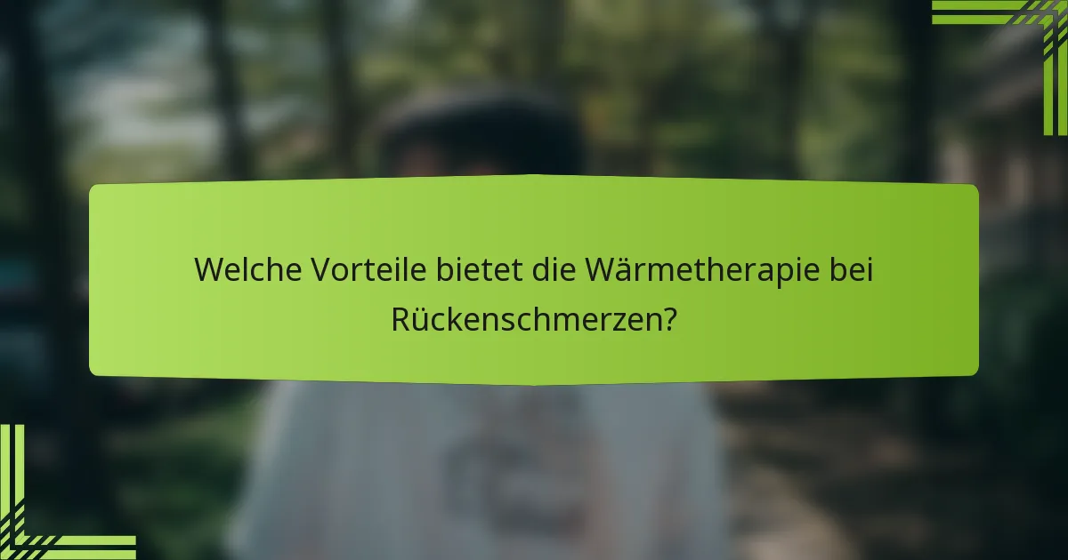 Welche Vorteile bietet die Wärmetherapie bei Rückenschmerzen?