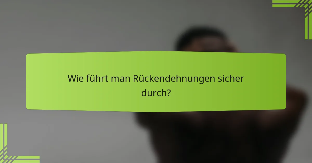 Wie führt man Rückendehnungen sicher durch?