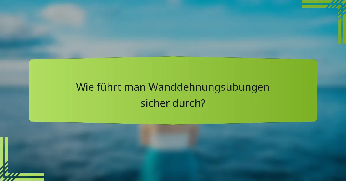 Wie führt man Wanddehnungsübungen sicher durch?
