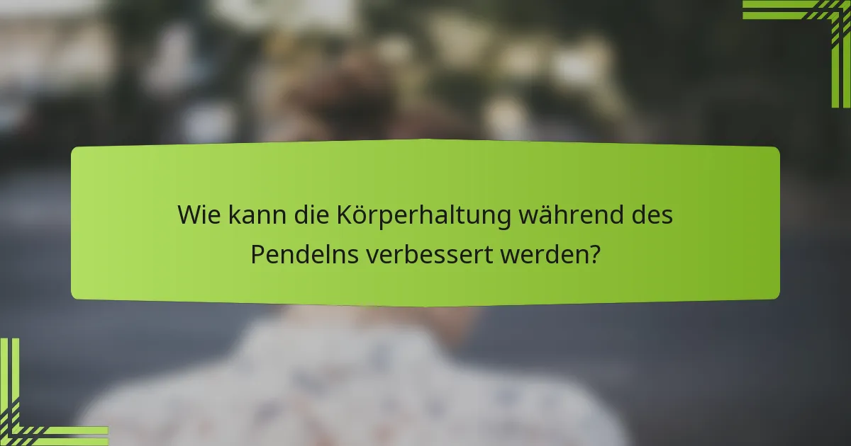 Wie kann die Körperhaltung während des Pendelns verbessert werden?
