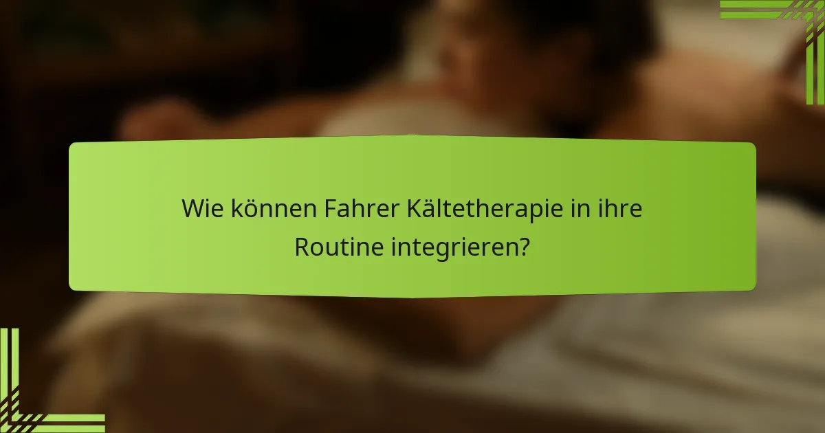 Wie können Fahrer Kältetherapie in ihre Routine integrieren?