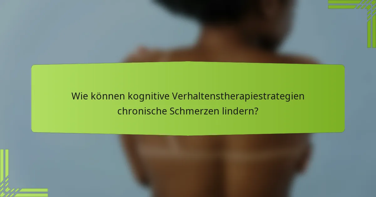 Wie können kognitive Verhaltenstherapiestrategien chronische Schmerzen lindern?