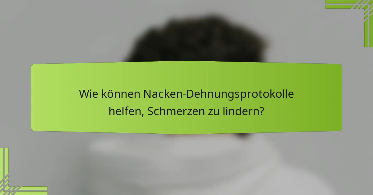 Wie können Nacken-Dehnungsprotokolle helfen, Schmerzen zu lindern?