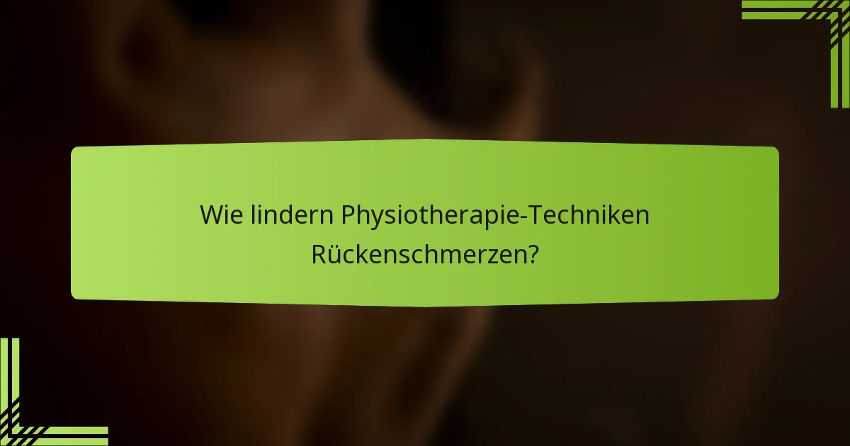 Wie lindern Physiotherapie-Techniken Rückenschmerzen?