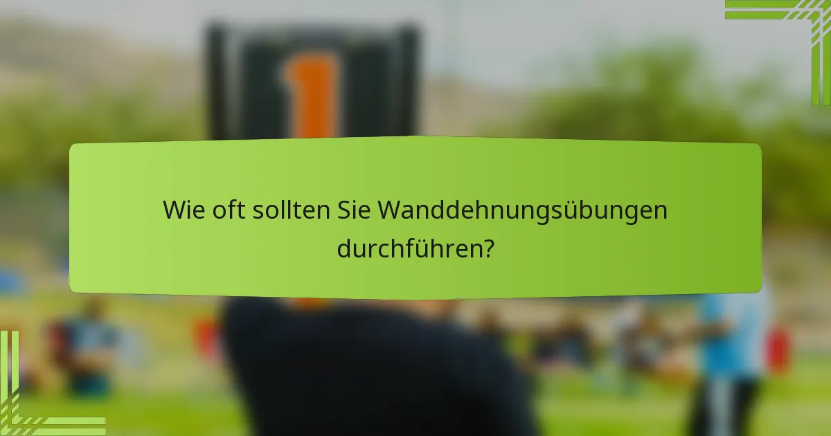 Wie oft sollten Sie Wanddehnungsübungen durchführen?