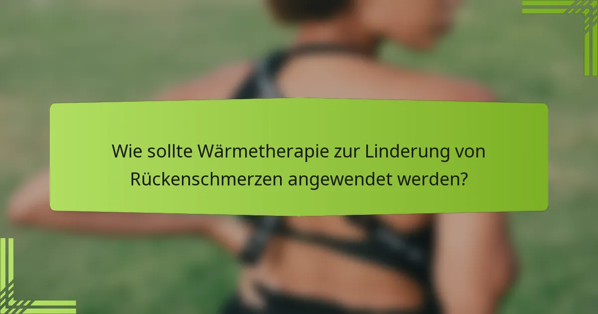Wie sollte Wärmetherapie zur Linderung von Rückenschmerzen angewendet werden?