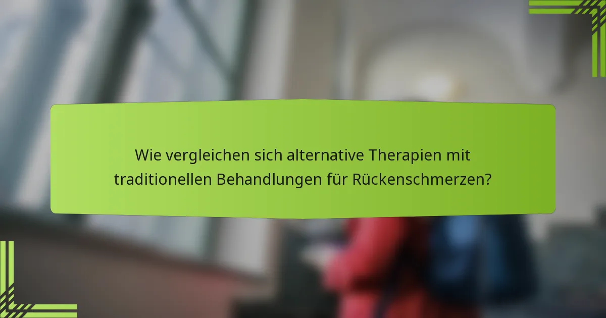 Wie vergleichen sich alternative Therapien mit traditionellen Behandlungen für Rückenschmerzen?