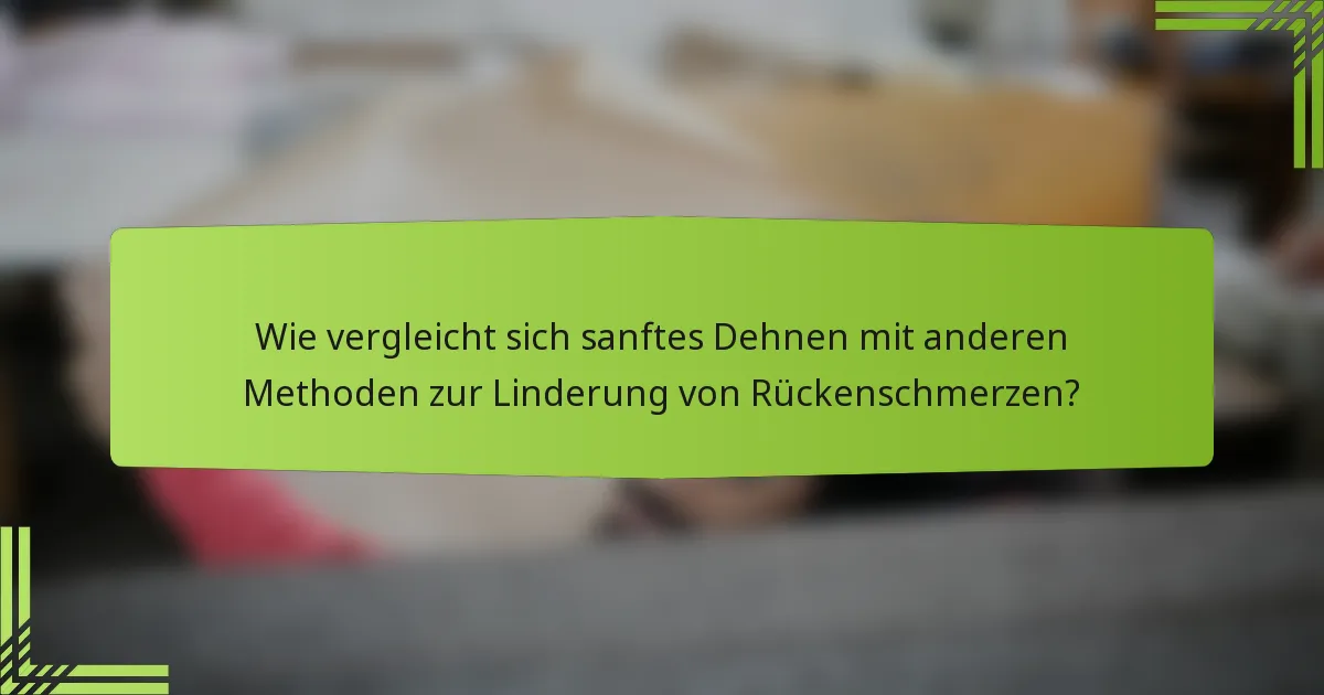 Wie vergleicht sich sanftes Dehnen mit anderen Methoden zur Linderung von Rückenschmerzen?