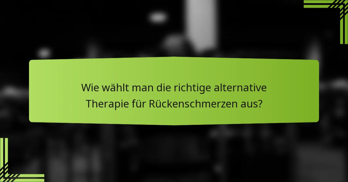 Wie wählt man die richtige alternative Therapie für Rückenschmerzen aus?