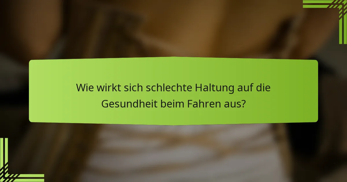 Wie wirkt sich schlechte Haltung auf die Gesundheit beim Fahren aus?